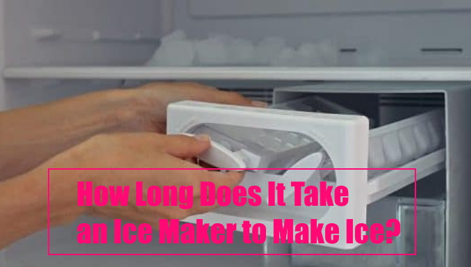 How Long Does It Take an Ice Maker to Make Ice