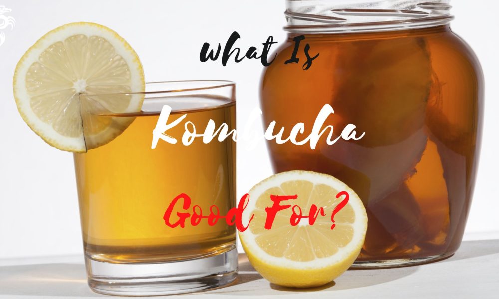 What Is Kombucha Good For